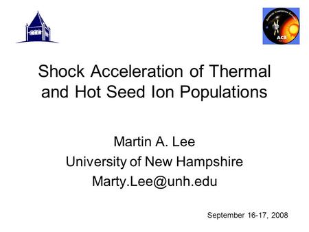 Shock Acceleration of Thermal and Hot Seed Ion Populations Martin A. Lee University of New Hampshire September 16-17, 2008.