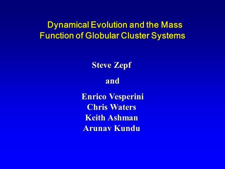 Dynamical Evolution and the Mass Function of Globular Cluster Systems Dynamical Evolution and the Mass Function of Globular Cluster Systems Steve Zepf.