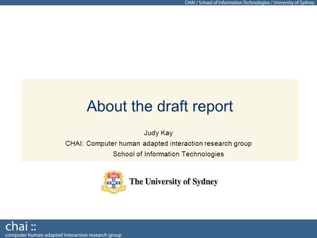 About the draft report Judy Kay CHAI: Computer human adapted interaction research group School of Information Technologies.