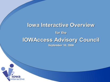 Iowa Interactive Overview for the IOWAccess Advisory Council September 10, 2008.