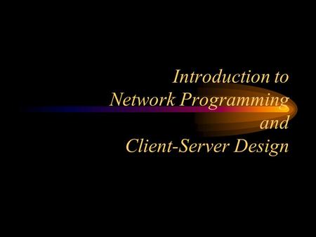Introduction to Network Programming and Client-Server Design.