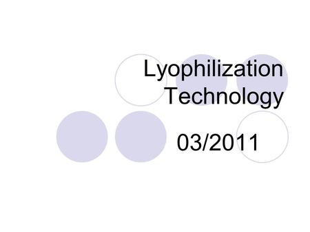 Lyophilization Technology 03/2011. 03/03/2011Lyophilizer Tech. Summary | 03 March 20112 What is freeze-drying Why is it used A means of preservation Used.