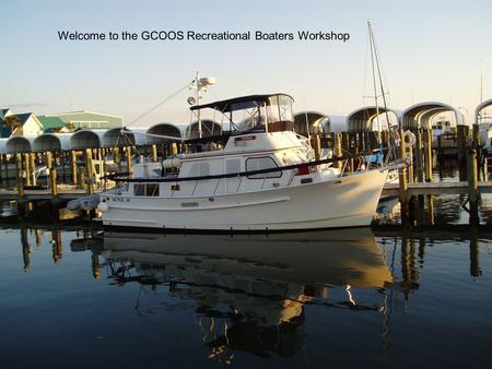 Welcome to the GCOOS Recreational Boaters Workshop.