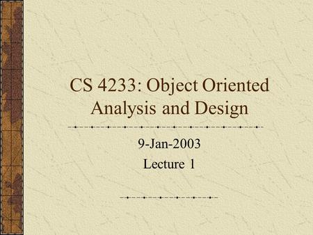CS 4233: Object Oriented Analysis and Design 9-Jan-2003 Lecture 1.