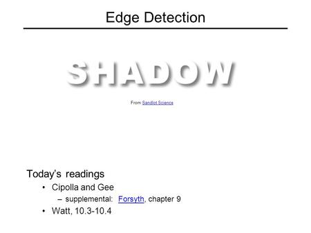 Edge Detection Today’s readings Cipolla and Gee –supplemental: Forsyth, chapter 9Forsyth Watt, 10.3-10.4 From Sandlot ScienceSandlot Science.
