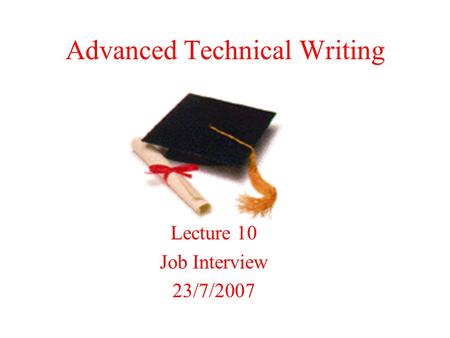 Advanced Technical Writing Lecture 10 Job Interview 23/7/2007.