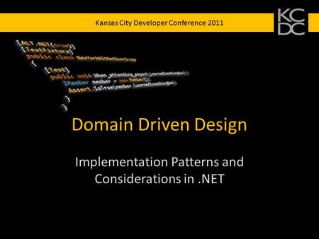 Kansas City Developer Conference 2011 Domain Driven Design Implementation Patterns and Considerations in.NET.