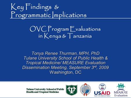 Key Findings & Programmatic Implications Tonya Renee Thurman, MPH, PhD Tulane University School of Public Health & Tropical Medicine/ MEASURE Evaluation.