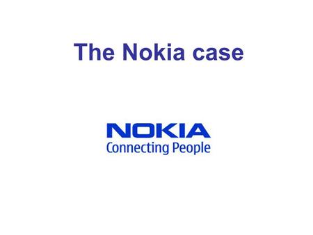 The Nokia case. What is Nokia? Nokia is the world leader in mobility, driving the transformation and growth of the converging Internet and communications.