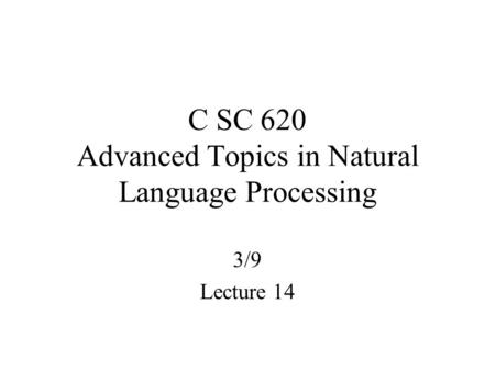 C SC 620 Advanced Topics in Natural Language Processing 3/9 Lecture 14.