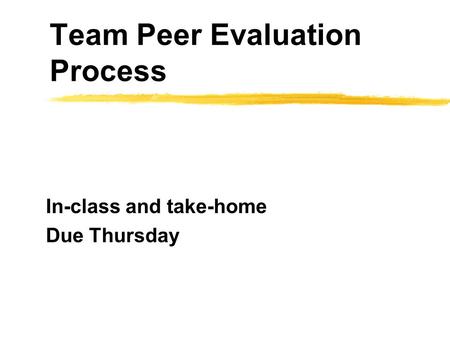 Team Peer Evaluation Process In-class and take-home Due Thursday.