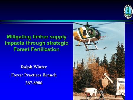 Mitigating timber supply impacts through strategic Forest Fertilization Ralph Winter Forest Practices Branch 387-8906.