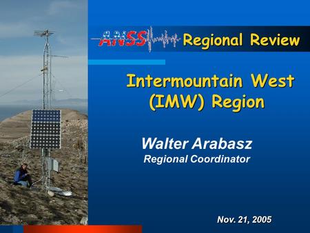 Regional Review Regional Review Intermountain West Intermountain West (IMW) Region Walter Arabasz Regional Coordinator Nov. 21, 2005.