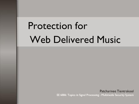 Protection for Web Delivered Music Patcharinee Tientrakool EE 6886: Topics in Signal Processing - Multimedia Security System.