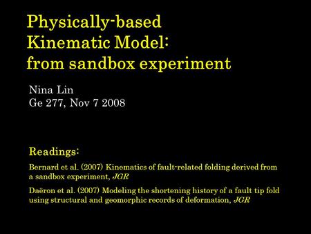 Physically-based Kinematic Model: from sandbox experiment Nina Lin Ge 277, Nov 7 2008 Readings: Bernard et al. (2007) Kinematics of fault-related folding.