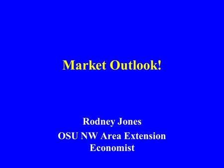 Market Outlook! Rodney Jones OSU NW Area Extension Economist.