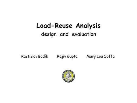 Load-Reuse Analysis design and evaluation Rastislav Bodík Rajiv Gupta Mary Lou Soffa.