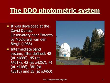 The DDO photometric system1 It was developed at the David Dunlap Observatory near Toronto by McClure & van den Bergh (1968) It was developed at the David.