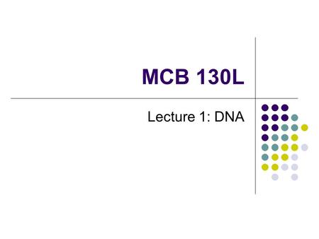 MCB 130L Lecture 1: DNA.