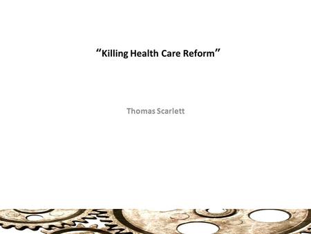“Killing Health Care Reform” Thomas Scarlett. Clinton Health Care Plan Why did it fail? The conventional wisdom is that it was defeated by a coalition.