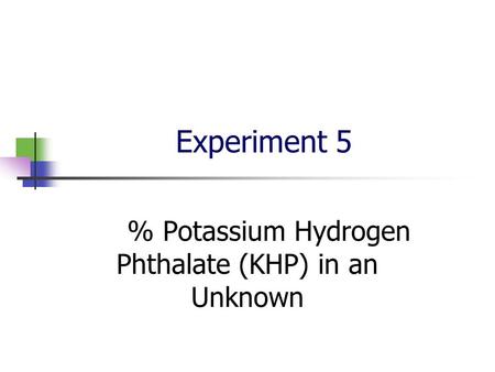 Experiment 5 % Potassium Hydrogen Phthalate (KHP) in an Unknown.
