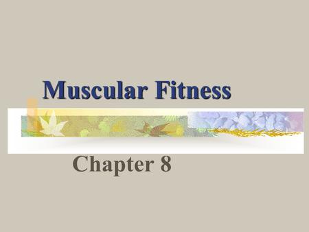 Muscular Fitness Chapter 8.
