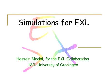 Simulations for EXL Hossein Moeini, for the EXL Collaboration KVI- University of Groningen.