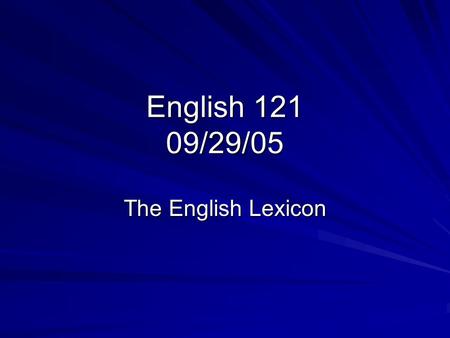English 121 09/29/05 The English Lexicon. What do we mean by lexicon? The study of the vocabulary of a language –How words are formed –How words develop.
