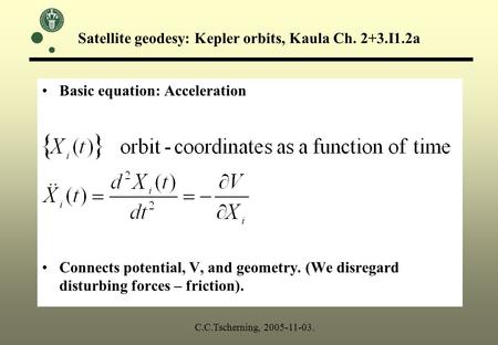 Satellite geodesy: Kepler orbits, Kaula Ch. 2+3.I1.2a Basic equation: Acceleration Connects potential, V, and geometry. (We disregard disturbing forces.