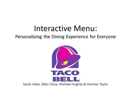 Interactive Menu: Personalizing the Dining Experience for Everyone Sarah Allen, Ellen Chisa, Michael Hughes & Hermes Taylor.