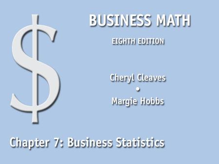 Business Math, Eighth Edition Cleaves/Hobbs © 2009 Pearson Education, Inc. Upper Saddle River, NJ 07458 All Rights Reserved 7.1 Measures of Central Tendency.