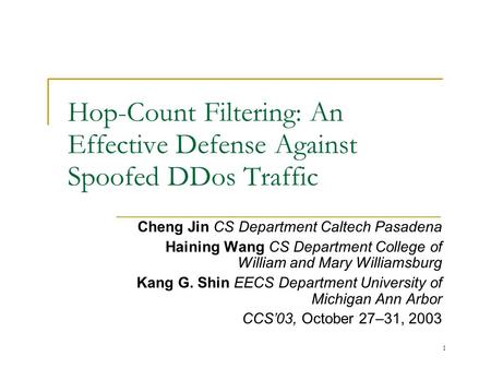 1 Hop-Count Filtering: An Effective Defense Against Spoofed DDos Traffic Cheng Jin CS Department Caltech Pasadena Haining Wang CS Department College of.