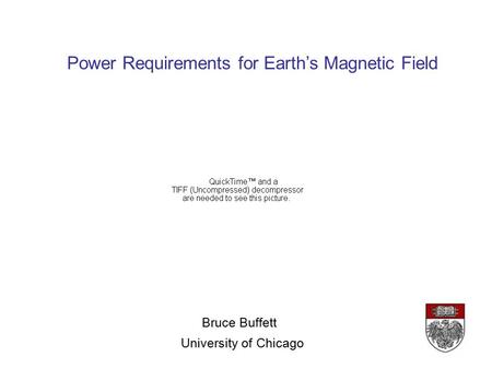 Power Requirements for Earth’s Magnetic Field Bruce Buffett University of Chicago.