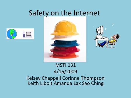 Safety on the Internet MSTI 131 4/16/2009 Kelsey Chappell Corinne Thompson Keith Libolt Amanda Lax Sao Ching.