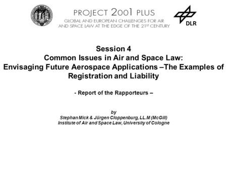 Session 4 Common Issues in Air and Space Law: Envisaging Future Aerospace Applications –The Examples of Registration and Liability - Report of the Rapporteurs.