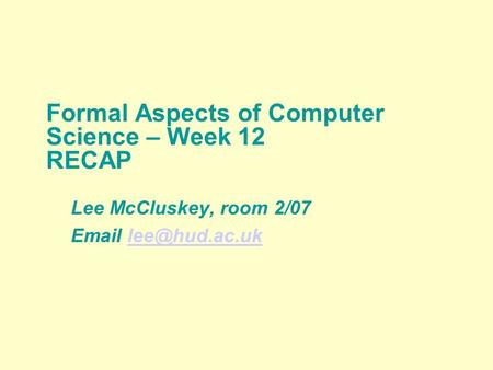 Formal Aspects of Computer Science – Week 12 RECAP Lee McCluskey, room 2/07
