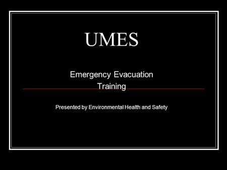UMES Emergency Evacuation Training Presented by Environmental Health and Safety.