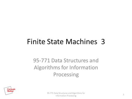 Finite State Machines 3 95-771 Data Structures and Algorithms for Information Processing 1.