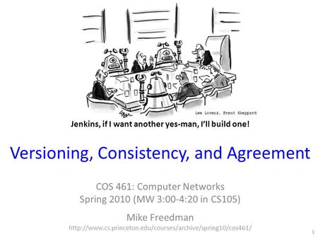 Versioning, Consistency, and Agreement COS 461: Computer Networks Spring 2010 (MW 3:00-4:20 in CS105) Mike Freedman