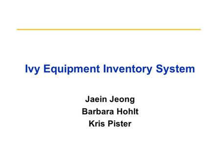 Ivy Equipment Inventory System Jaein Jeong Barbara Hohlt Kris Pister.