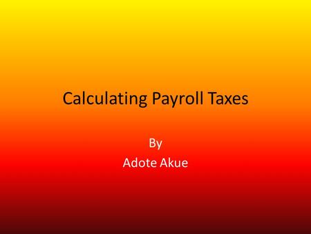 Calculating Payroll Taxes By Adote Akue. Payroll Taxes Consist of: Social Security Tax (6.2%) Medicare Tax (1.45%) State Income Tax (1.4%) Federal Income.