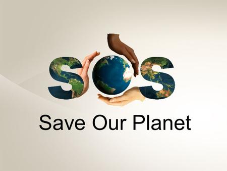 Save Our Planet. “If there is no action before 2012, it is too late. What we do now in the next 2-3 years will determine our future. This is the defining.