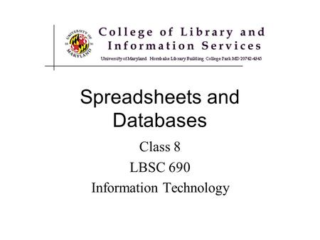 Spreadsheets and Databases Class 8 LBSC 690 Information Technology.