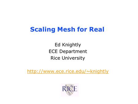 Scaling Mesh for Real Ed Knightly ECE Department Rice University