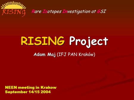 RISING Project Adam Maj Adam Maj (IFJ PAN Kraków) NEEN meeting in Krakow September 14/15 2004 Rare Isotopes Investigation at GSI.