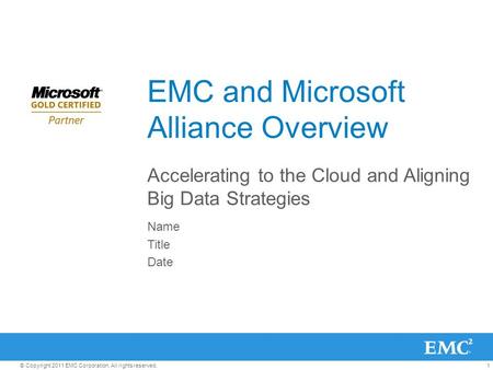 1© Copyright 2011 EMC Corporation. All rights reserved. EMC and Microsoft Alliance Overview Accelerating to the Cloud and Aligning Big Data Strategies.