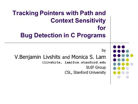 Tracking Pointers with Path and Context Sensitivity for Bug Detection in C Programs by V.Benjamin Livshits and Monica S. Lam {livshits,