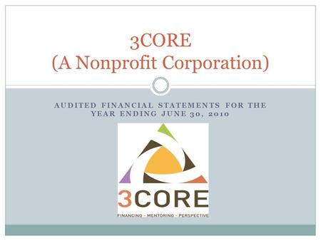 AUDITED FINANCIAL STATEMENTS FOR THE YEAR ENDING JUNE 30, 2010 3CORE (A Nonprofit Corporation)