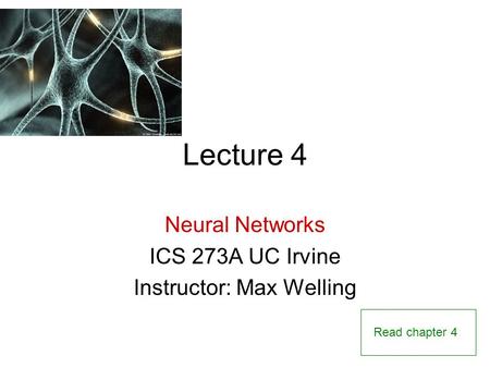 Lecture 4 Neural Networks ICS 273A UC Irvine Instructor: Max Welling Read chapter 4.