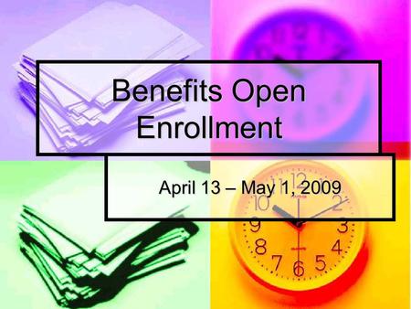 Benefits Open Enrollment April 13 – May 1, 2009. Open Enrollment When is open enrollment? When is open enrollment? Starts Monday, April 13 th & ends Friday,
